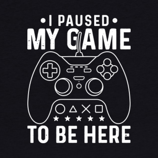 I Paused My Game To Be Here - Gamer's Delight Tee by JasonShirt